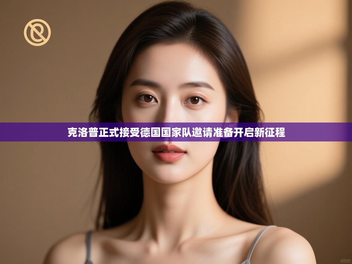 开云体育入口邀请码-克洛普正式接受德国国家队邀请准备开启新征程  第3张