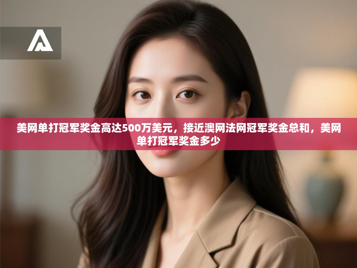 美网单打冠军奖金高达500万美元，接近澳网法网冠军奖金总和，美网单打冠军奖金多少