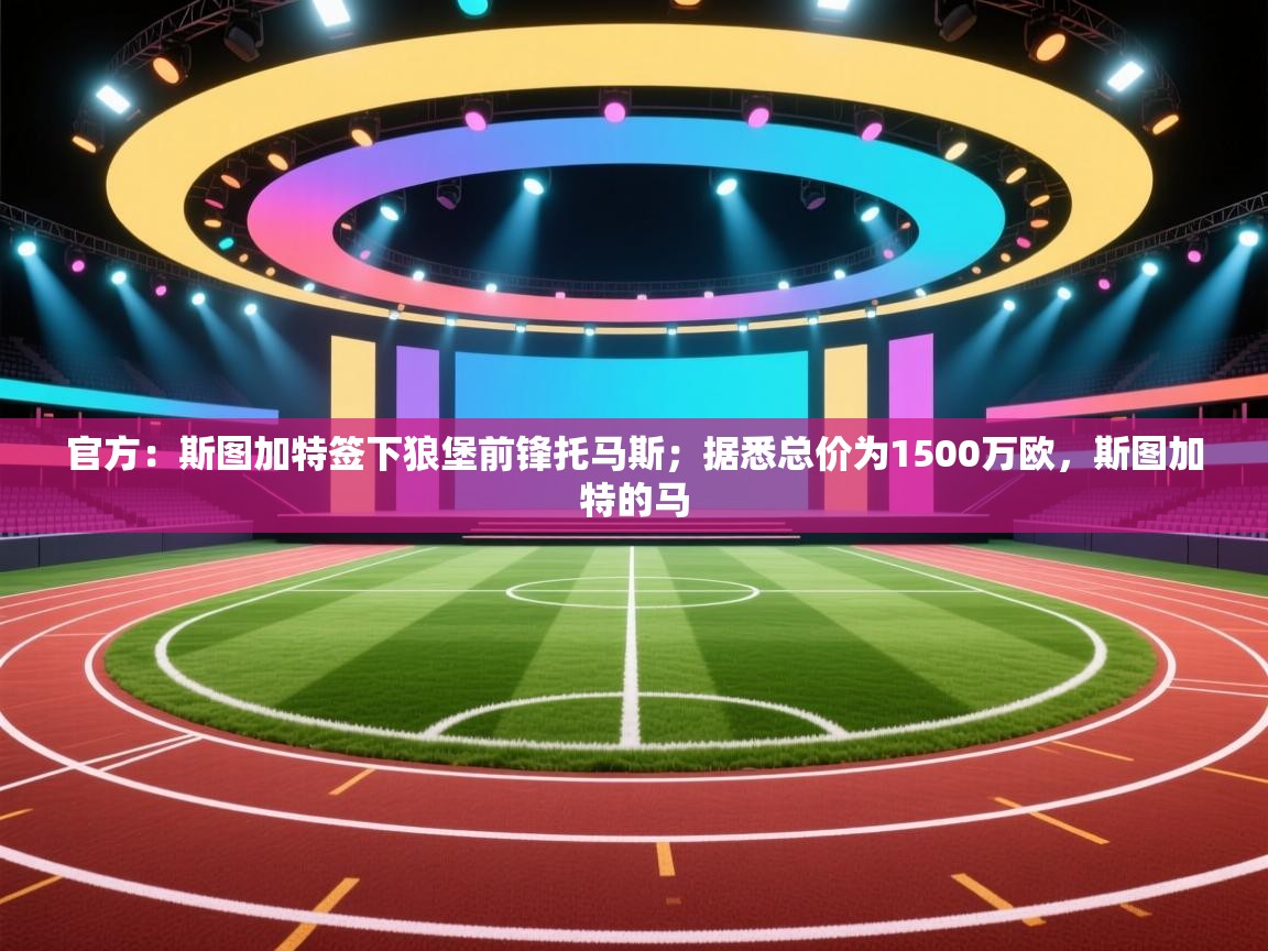 官方：斯图加特签下狼堡前锋托马斯；据悉总价为1500万欧，斯图加特的马
