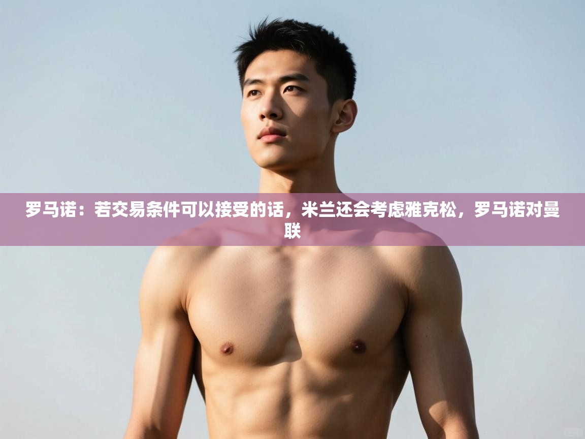 罗马诺：若交易条件可以接受的话，米兰还会考虑雅克松，罗马诺对曼联