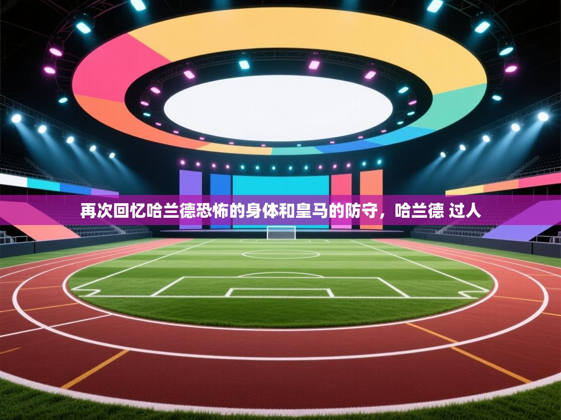 再次回忆哈兰德恐怖的身体和皇马的防守，哈兰德 过人