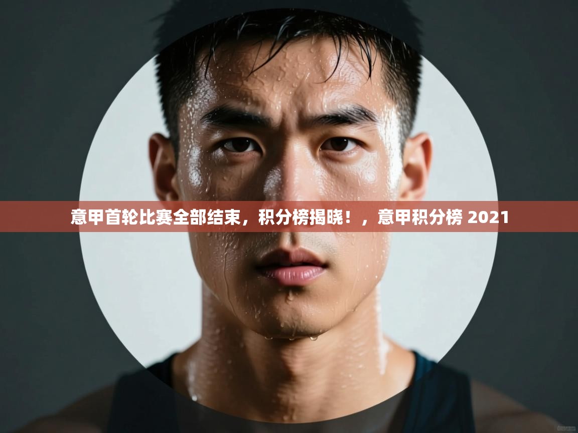 开云体育在线登入-意甲首轮比赛全部结束，积分榜揭晓！，意甲积分榜 2021  第4张