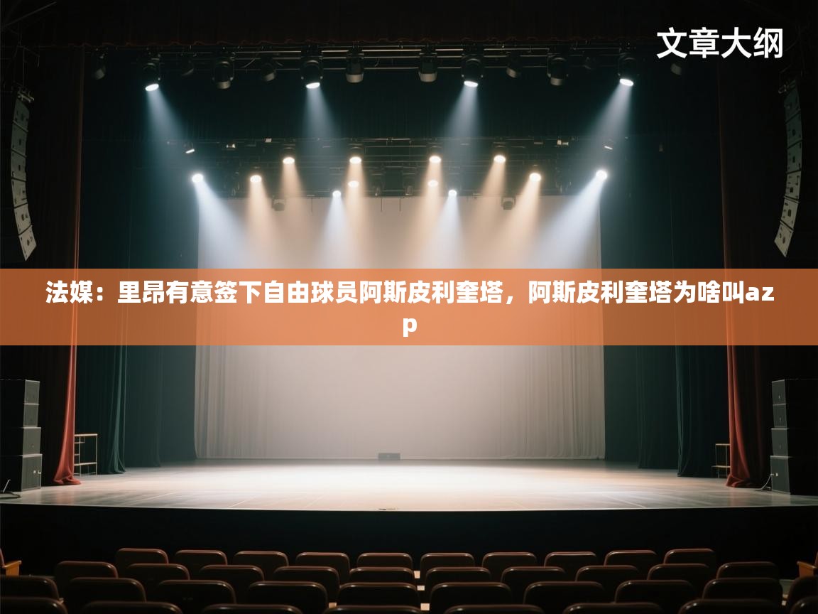 开云体育新人指引-法媒：里昂有意签下自由球员阿斯皮利奎塔，阿斯皮利奎塔为啥叫azp  第2张