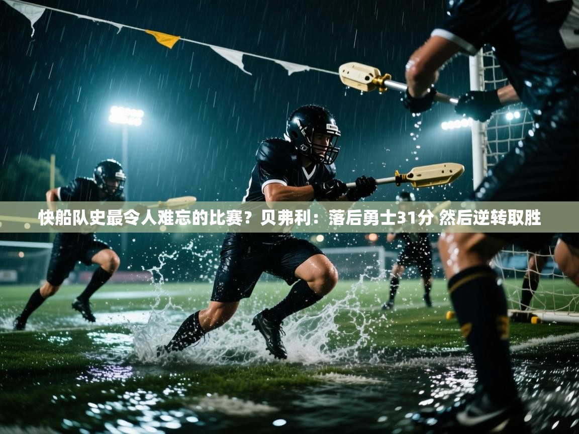 开云入口-快船队史最令人难忘的比赛？贝弗利：落后勇士31分 然后逆转取胜  第3张