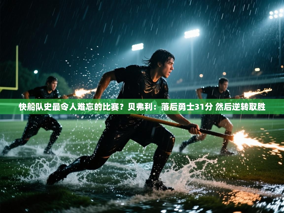 开云入口-快船队史最令人难忘的比赛？贝弗利：落后勇士31分 然后逆转取胜  第2张