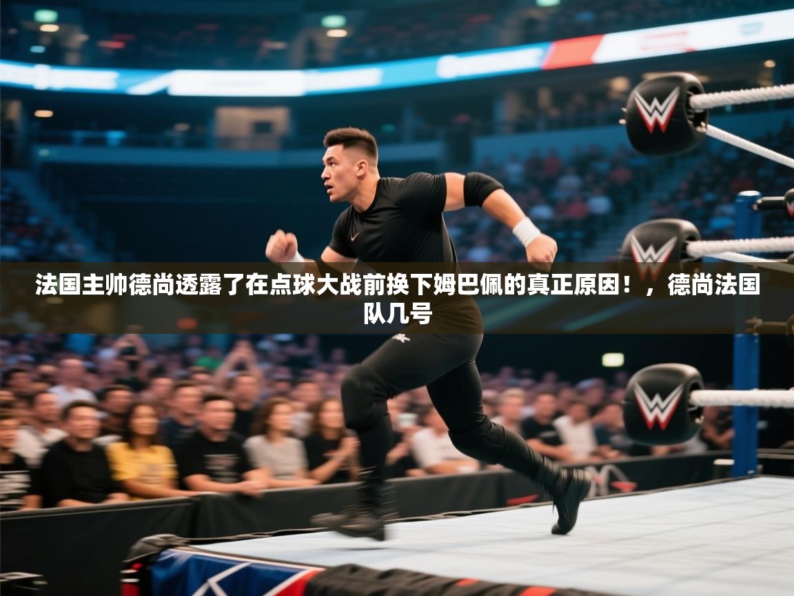 云开体育-法国主帅德尚透露了在点球大战前换下姆巴佩的真正原因!,德尚法国队几号 第2张