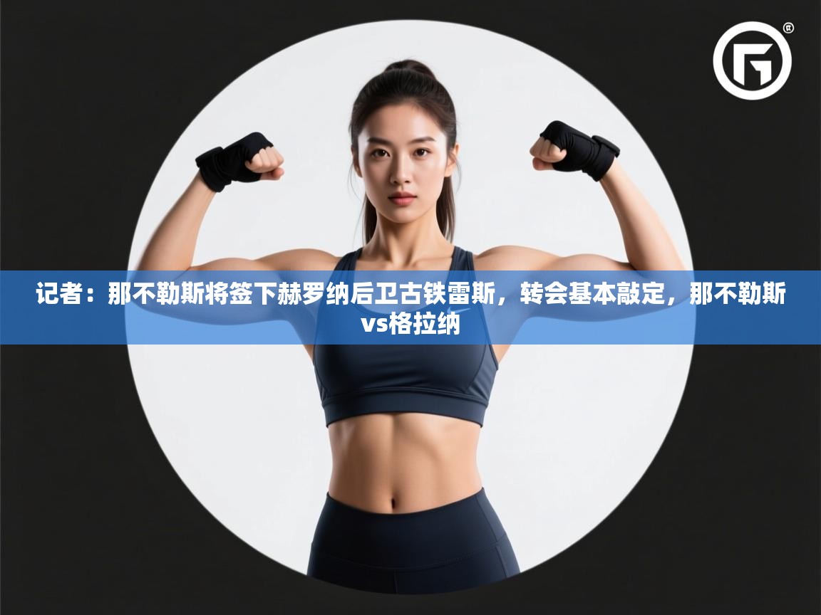 开云邀请码-记者:那不勒斯将签下赫罗纳后卫古铁雷斯,转会基本敲定,那不勒斯vs格拉纳 第3张