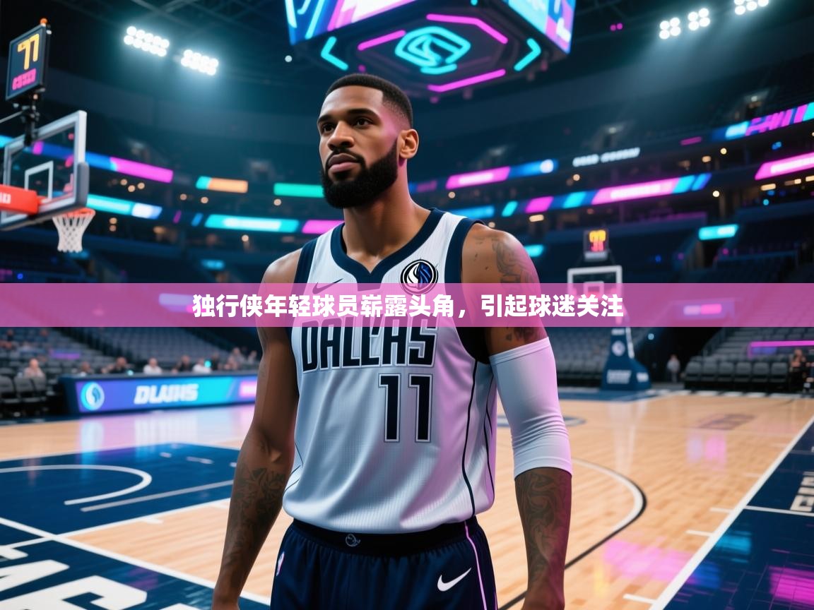 独行侠年轻球员崭露头角，引起球迷关注