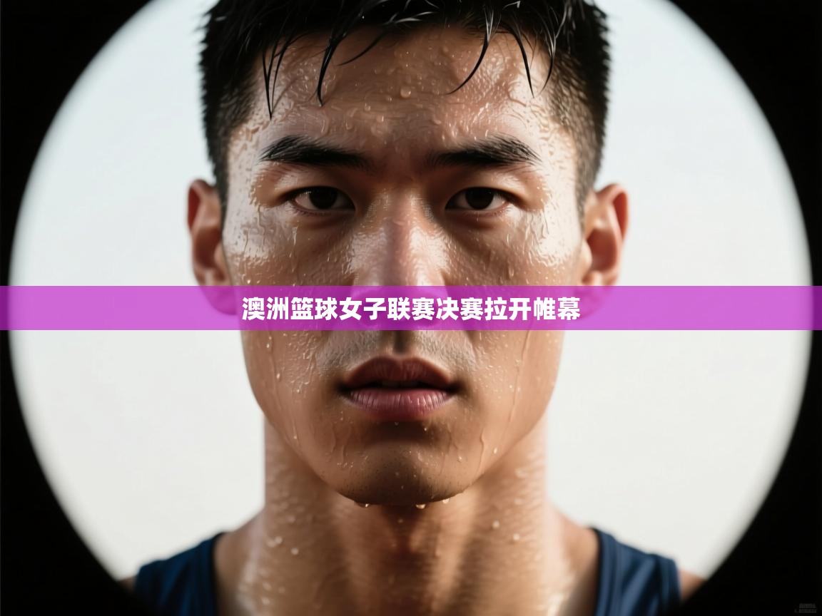 澳洲篮球女子联赛决赛拉开帷幕