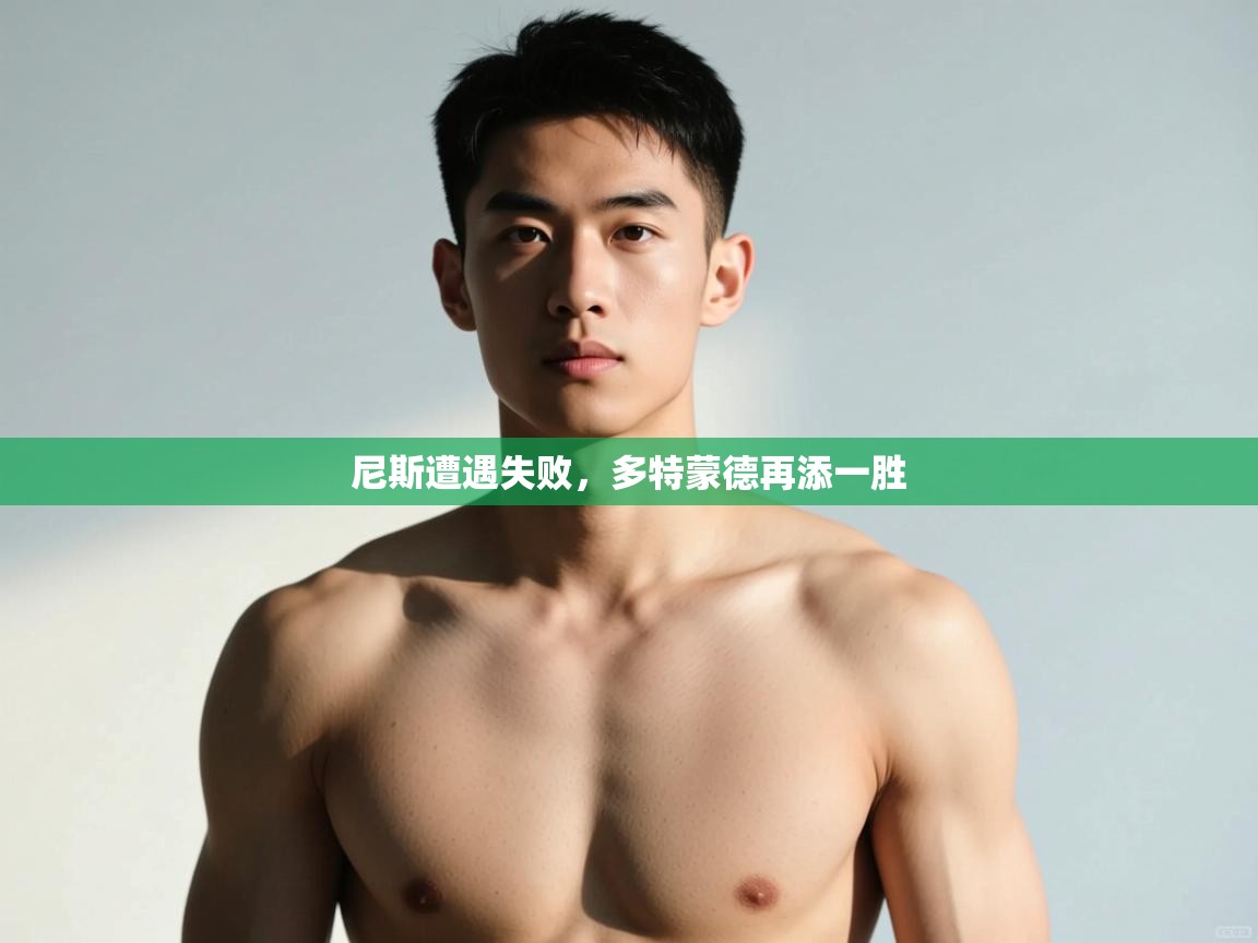 云开官网-尼斯遭遇失败,多特蒙德再添一胜 第2张