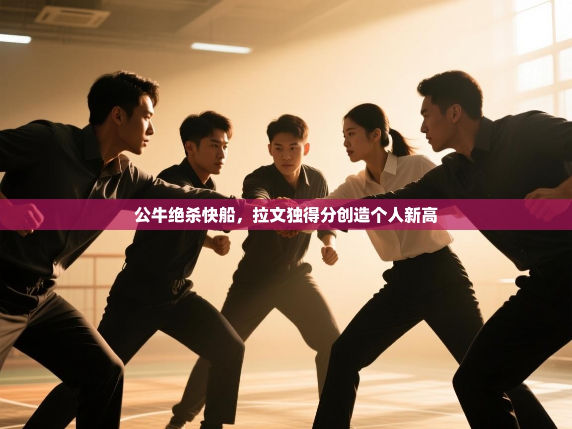 开云体育热门赛事直达-公牛绝杀快船，拉文独得分创造个人新高  第3张