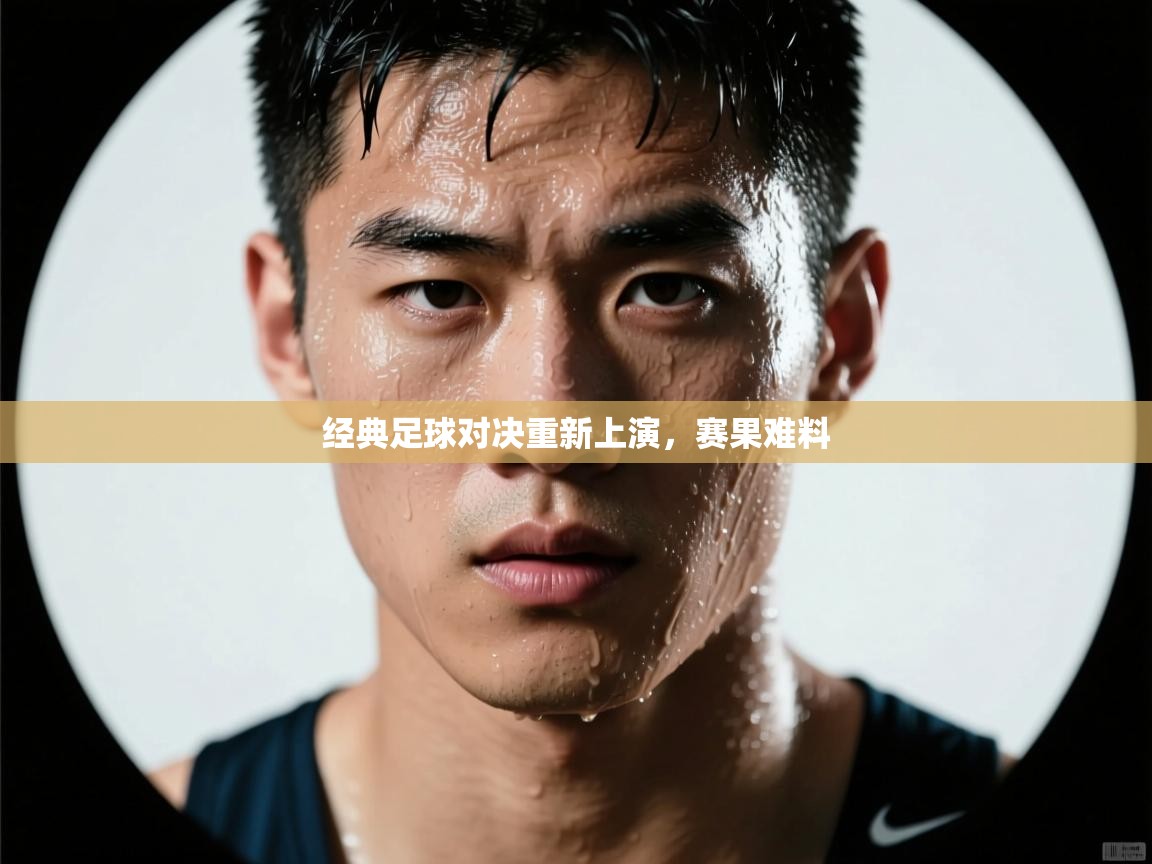 开云体育app在线-经典足球对决重新上演，赛果难料  第3张