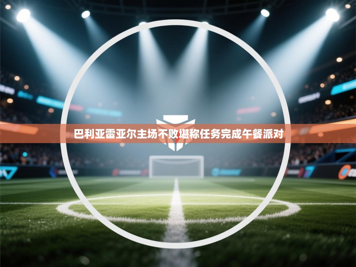 巴利亚雷亚尔主场不败堪称任务完成午餐派对