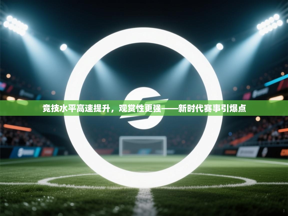 竞技水平高速提升，观赏性更强——新时代赛事引爆点