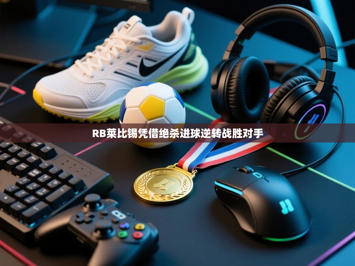 开云体育工单提交入口-RB莱比锡凭借绝杀进球逆转战胜对手  第1张